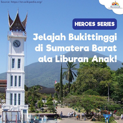 HEROES SERIES: Jelajah Buktitinggi di Sumatera Barat ala Liburan Anak!