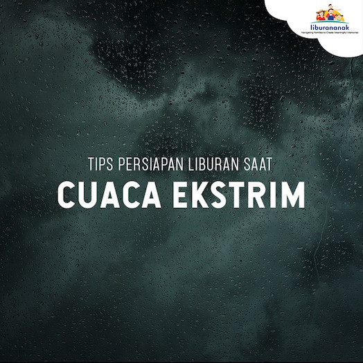 Tips Persiapan Liburan Saat Cuaca Ekstrim